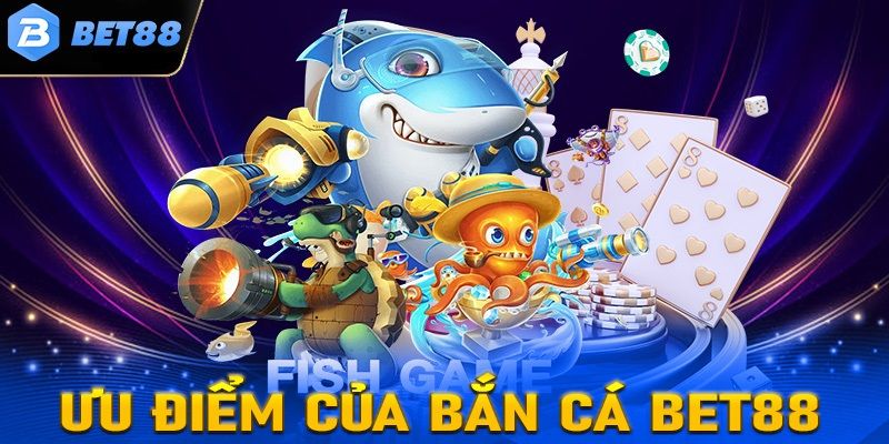 ưu điểm vượt trội của bắn cá online bet88